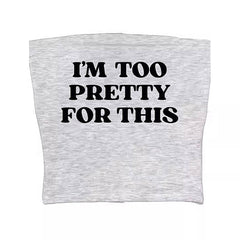 I'm Too Pretty For This Tube Top