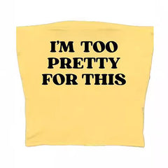 I'm Too Pretty For This Tube Top